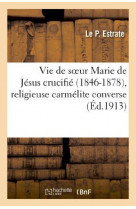 Vie de soeur marie de jesus crucifie (1846- 1878), religieuse carmelite converse