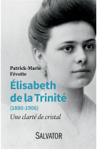 Elisabeth de la trinite (1880-1906). une clarte de cristal