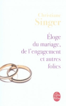 ELOGE DU MARIAGE DE L-ENGAGEMENT ET AUTRES FOLIES - SINGER CHRISTIANE - LGF/Livre de Poche