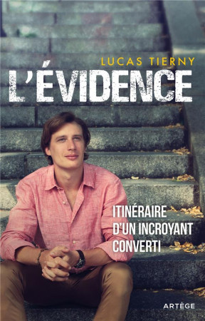 L'EVIDENCE : ITINERAIRE D'UN INCROYANT CONVERTI - TIERNY, LUCAS - ARTEGE